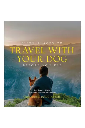 Fifty Places to Travel with Your Dog Before You Die