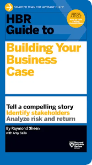 HARVARD BUSINESS REVIEW : GUIDE TO BUILDING YOUR BUSINESS CASE